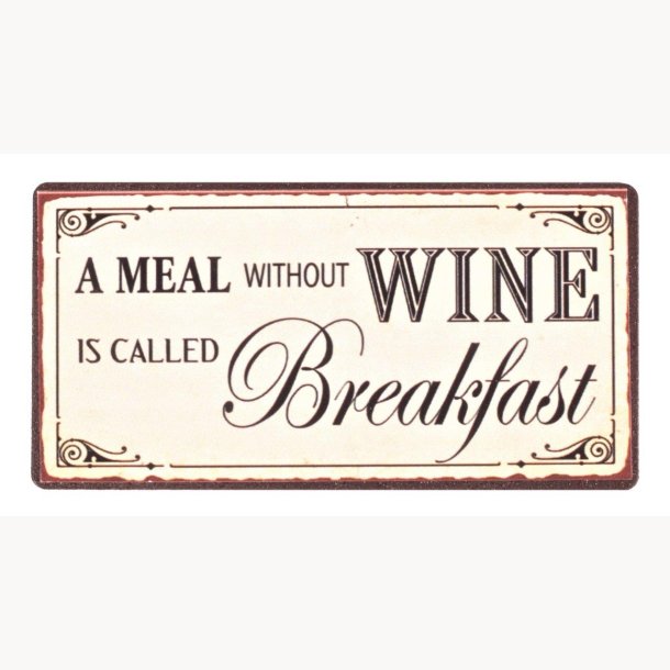 Magnet - A meal without wine is called breakfast