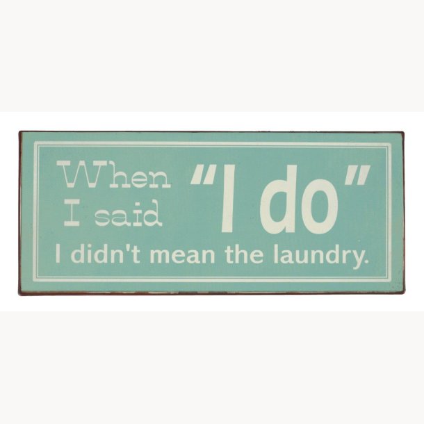 Sign - when i said "i do" i didn't mean the laundry