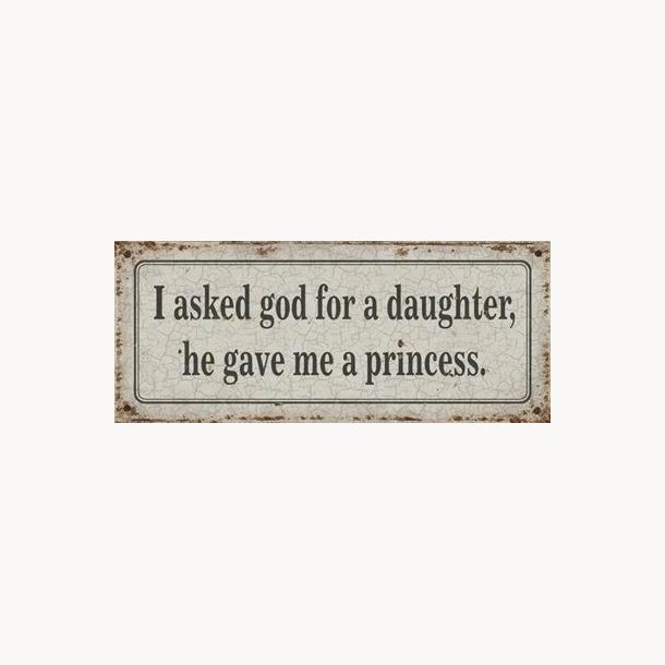 Skilt - I asked god for a daughter...