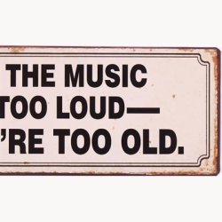Metal skilt - If the music is too loud, you're too old