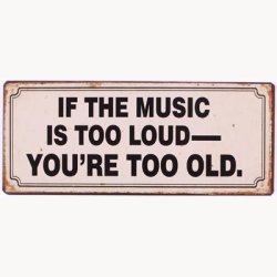Metal skilt - If the music is too loud, you're too old