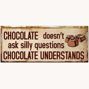 Skilt - Chocolate doesn't ask silly questions...