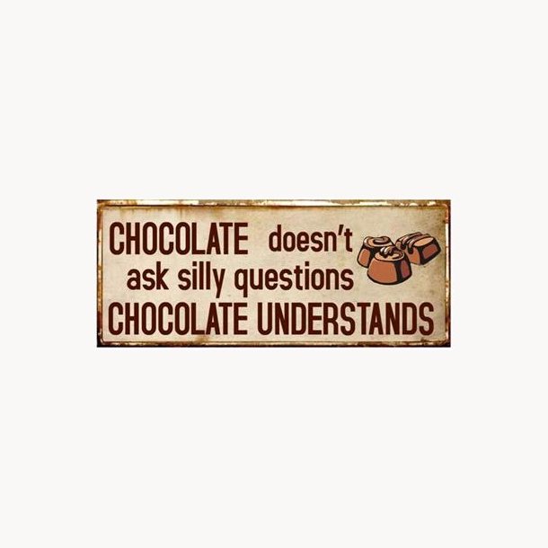 Skilt - Chocolate doesn't ask silly questions...