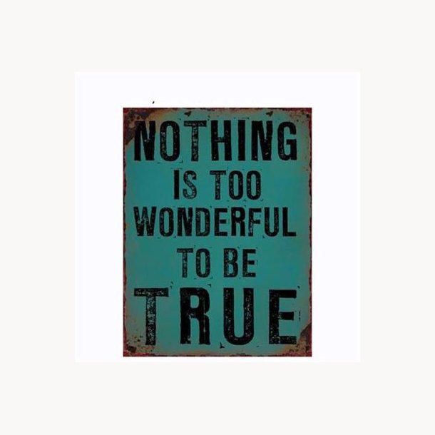 Sign - Nothing is too wonderful to be true