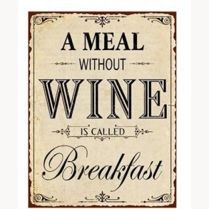 Sign - A meal without wine is called breakfast
