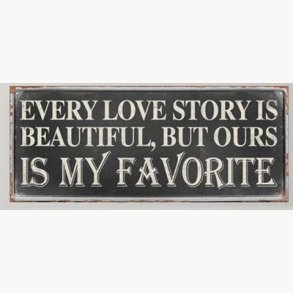 Metal Sign - Every love story is beautiful, but ours is my favorite