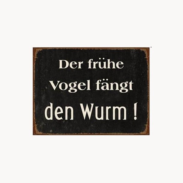 Skilt - Der fr&uuml;he vogel f&auml;ngt den wurm !