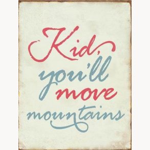 Sign - Kid you'll move mountains