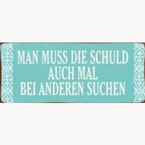 Sign - Man muss die schuld auck mal bei anderen suchen