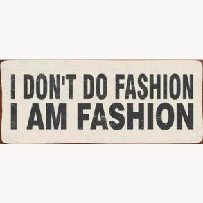 Sign - I don't do fashion, i am fashion