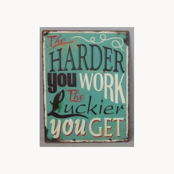 Skilt  - The harder you work, the luckier you get