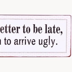 Skilt - It's better to be late, than to arrive ugly