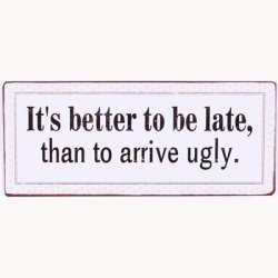 Skilt - It's better to be late, than to arrive ugly