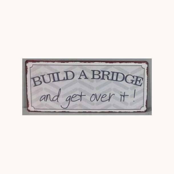 Skilt - Build a bridge...