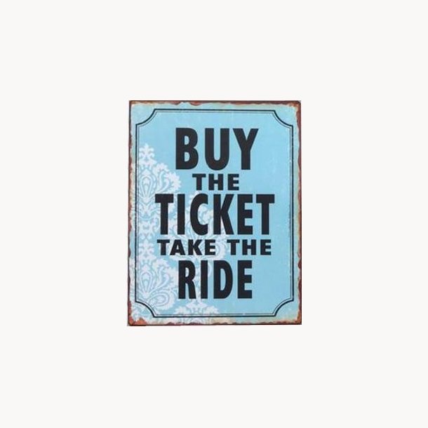 Skilt - Buy the ticket take the ride
