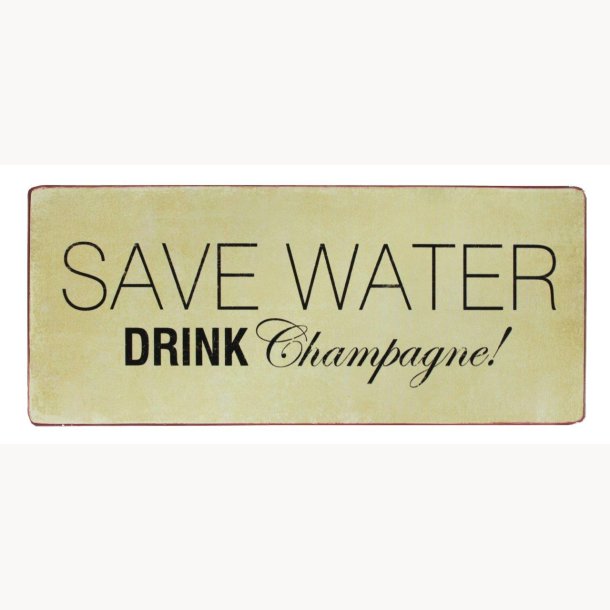 Skilt - Save water, drink champagne