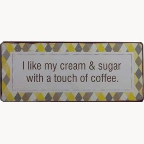 Sign - I like my cream & sugar with a touch of coffee