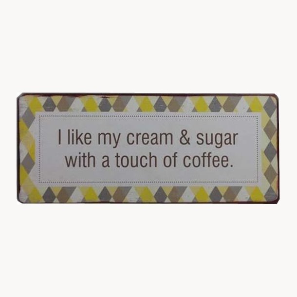 Sign - I like my cream &amp; sugar with a touch of coffee