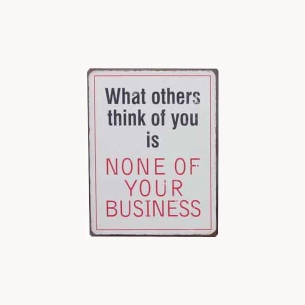 Skilt - What others think of you is none of your business