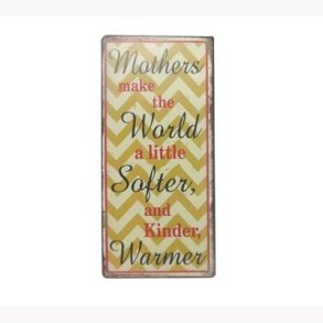 Skilt - Mothers make the world a little softer...