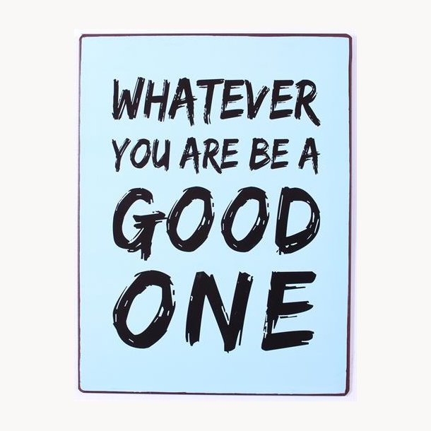 Sign - Whatever you are be a good one