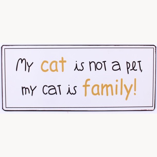 Skilt - My cat is not a pet, my cat is family