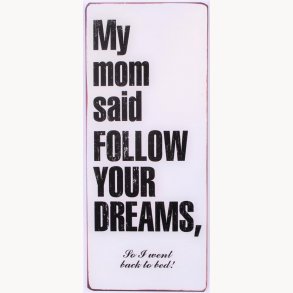 Sign - My mom said follow your dreams...