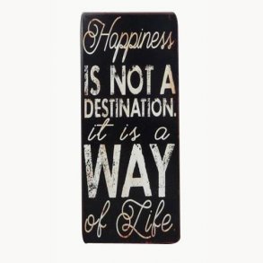 Skilt - Happiness is not a destination. it is a way of life
