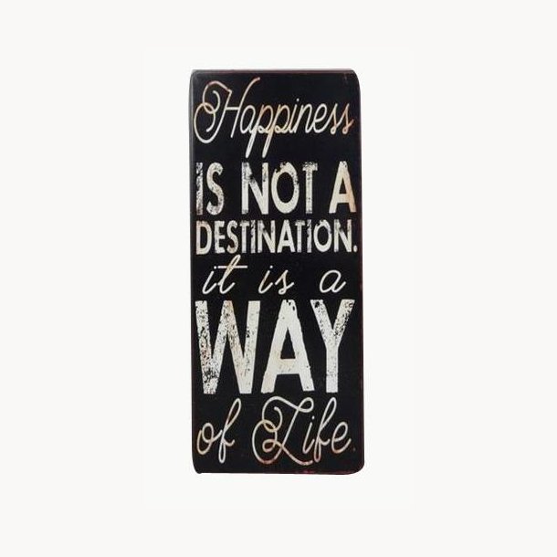 Skilt - Happiness is not a destination. it is a way of life