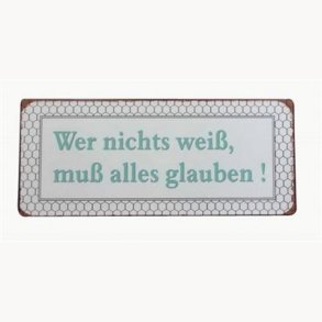 Skilt - Wer nicht weiss, muss alles glauben !