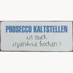 Skilt - Prosecco kaltstellen...