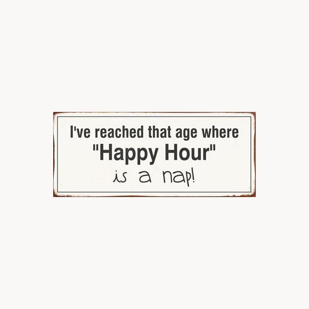 Skilt - I've reached that age where "happy hour" is a nap