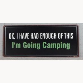 Sign - ok, i had enough of this i'm going camping