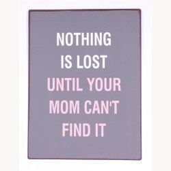 Skilt - Nothing is lost until your mom can't find it