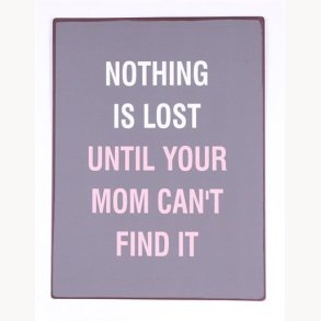Sign - Nothing is lost until your mom can't find it