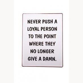 Sign - Never push a loyal person to the point...