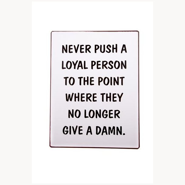 Skilt - Never push a loyal person to the point...