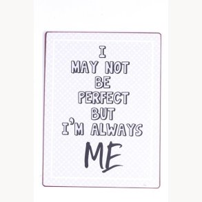 Sign - I mat not be perfect, but i'm always me