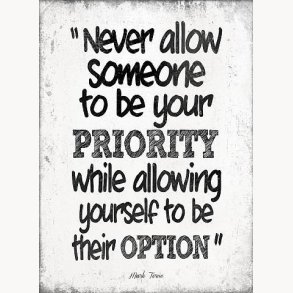 Sign - never allow someone to be your priority...