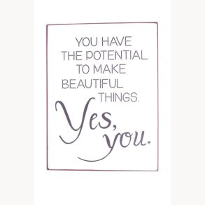 Sign - You have the potential to make beautiful things, yes you