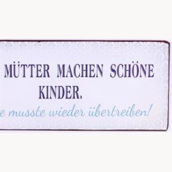 Skilt - Alle m&uuml;tter machen sch&ouml;ne kinder...
