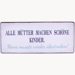 Skilt - Alle m&uuml;tter machen sch&ouml;ne kinder...