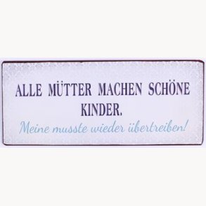 Skilt - Alle mütter machen schöne kinder...