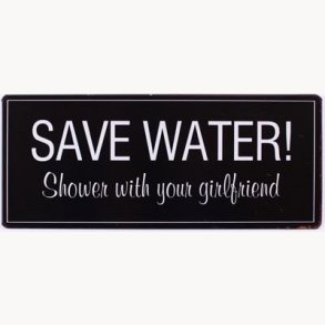 Skilt - Save water, shower with your girlfriend