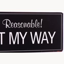 Skilt - Be reasonable! Do it my way