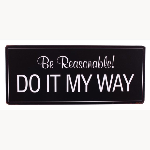 Skilt - Be reasonable! Do it my way