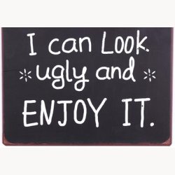 Skilt - Home, where i can look ugly and enjoy it