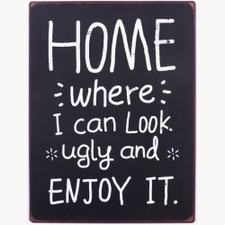 Skilt - Home, where i can look ugly and enjoy it