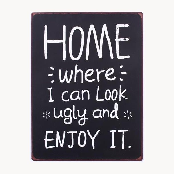 Sign - Home, where i can look ugly and enjoy it