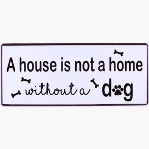 Sign - A house is not a home, without a dog